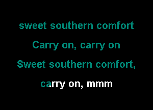 sweet southern comfort

Carry on, carry on

Sweet southern comfort,

carry on, mmm