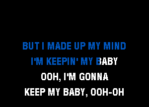 BUTI MADE UP MY MIND
I'M KEEPIN' MY BABY
00H, I'M GONNA
KEEP MY BABY, OOH-OH