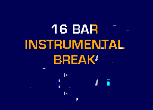 16-BAR -
INSTRUMENII'AL

- BREAK!

I i