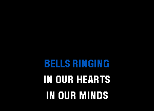 BELLS RINGING
IN OUR HEARTS
IN OUR MINDS