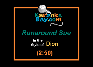 Kafaoke.
Bay.com
N

Runaround Sue

In the ,
Sty1e ot Dion

(2z59)