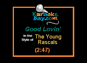 Kafaoke.
Bay.com
N

Good Lovin'

812133 The Young
Rascals

(2z47)