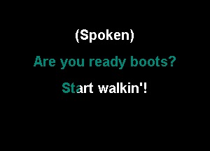 (Spoken)

Are you ready boots?

Start walkin'!