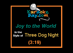 Kafaoke.
Bay.com
N

Joy to the WorId

In the

Style 01 Three Dog Night
(3z19)