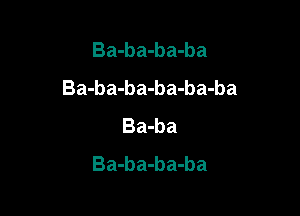 Ba-ba-ba-ba
Ba-ba-ba-ba-ba-ba

Ba-ba
Ba-b a-b a-ba