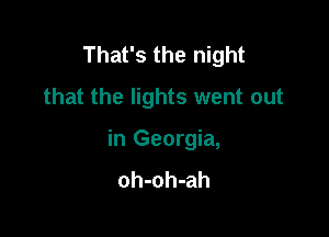 That's the night
that the lights went out

in Georgia,
oh-oh-ah