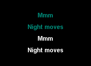 Mmm
Night moves

Mmm

Night moves