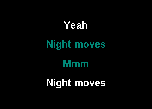 Yeah
Night moves

Mmm

Night moves