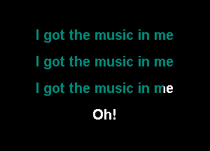 I got the music in me

I got the music in me

I got the music in me
Oh!