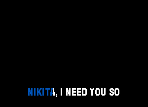 HIKITA, I NEED YOU SO