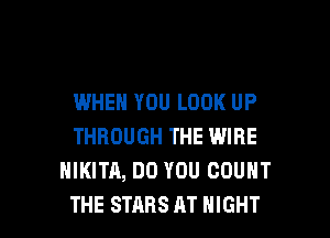 WHEN YOU LOOK UP
THROUGH THE WIRE
HIKITA, DO YOU COUNT

THE STARS AT NIGHT l