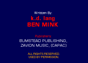 W ritten Bv

BUMSTEAD PUBLISHING,
ZAVIDN MUSIC, ECAPACI

ALL RIGHTS RESERVED
USED BY PERMISSIDN