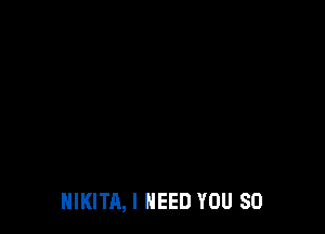 HIKITA, I NEED YOU SO