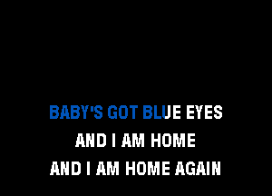BABY'S GOT BLUE EYES
AND I AM HOME
AND I AM HOME AGAIN