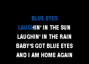 BLUE EYES
LAUGHIN' IN THE SUN
LAUGHIN' IN THE RMN

BABY'S GOT BLUE EYES

AND I AM HOME AGAIN I