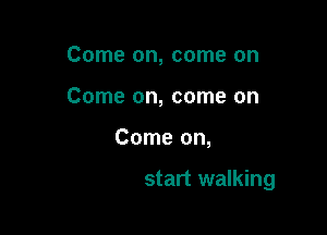 Come on, come on
Come on, come on

Grab your coat

and let's start walking