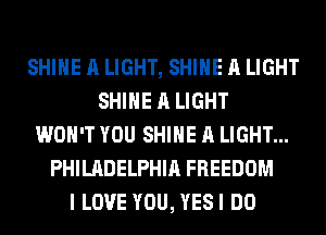 SHINE A LIGHT, SHINE A LIGHT
SHINE A LIGHT
WON'T YOU SHINE A LIGHT...
PHILADELPHIA FREEDOM
I LOVE YOU, YESI DO