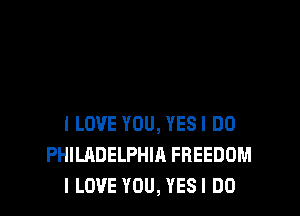 I LOVE YOU, YESI DD
PHILADELPHIA FREEDOM
I LOVE YOU, YESI DO