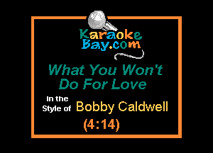 Kafaoke.
Bay.com
N

What You Won't
Do For Love

In the

Style 01 Bobby Caldwell
(4214)