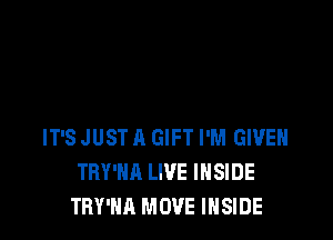 IT'S JUST A GIFT I'M GWEN
TRY'HA LIVE INSIDE
TRY'NA MOVE INSIDE