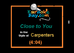 Kafaokue.
Bay.com
N

Cfose to You

In the
Sty1e m Carpenters

(4z04)