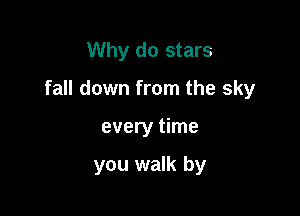 Why do stars

fall down from the sky

every time

you walk by