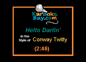 Kafaoke.
Bay.com
N

HeHo Darh'n'

In the

Styie m Conway Twitty
(2z46)