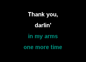 Thank you,

darlin'

in my arms

one more time