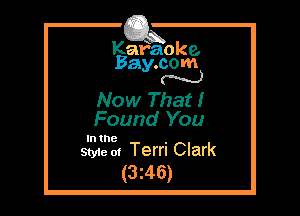Kafaoke.
Bay.com
N

Now That!
Found You

In the

Style 01 Terri Clark
(3z46)