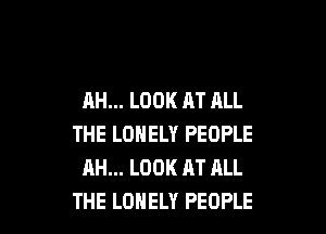 AH... LOOK AT ALL

THE LONELY PEOPLE
AH... LOOK AT ALL
THE LONELY PEOPLE