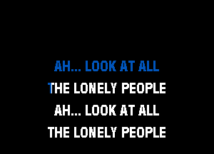 AH... LOOK AT ALL

THE LONELY PEOPLE
AH... LOOK AT ALL
THE LONELY PEOPLE