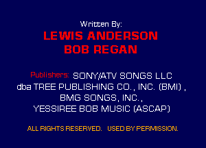 W ritten Byz

SDNYJATV SONGS LLC
dba TREE PUBLISHING CO, INC, (BMI).
BMG SONGS, INC,
YESSIREE BOB MUSIC IASCAPJ

ALL RIGHTS RESERVED. USED BY PERMISSION