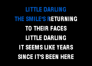 LITTLE DARLING
THE SMILE'S RETURNING
TO THEIR FACES
LITTLE DARLING
IT SEEMS LIKE YEARS

SINCE IT'S BEEN HERE I