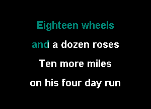 Eighteen wheels
and a dozen roses

Ten more miles

on his four day run