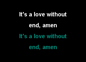 It's a love without
end, amen

It's a love without

end, amen