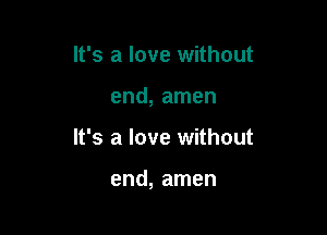 It's a love without
end, amen

It's a love without

end, amen