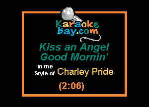 Kafaoke.
Bay.com
N

Kiss an Ange!
Good Mornin'

In the

Style 01 Charley Pride
(2z06)