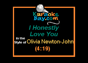 Kafaoke.
Bay.com
N

I Honestly
Love You

In the

Style mOlivia Newton-John
(4219)
