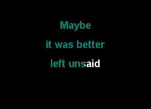 Maybe

it was better

left unsaid