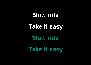 Slow ride
Take it easy

Slow ride

Take it easy