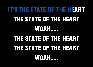 IT'S THE STATE OF THE HEART
THE STATE OF THE HEART
WOAH .....

THE STATE OF THE HEART
THE STATE OF THE HEART
WOAH .....