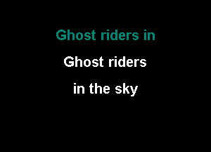 Ghost riders in

Ghost riders

in the sky