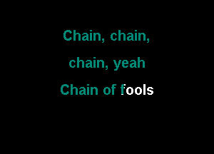 Chain, chain,

chain, yeah

Chain of fools