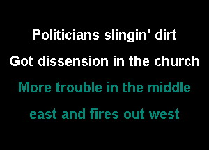 Politicians slingin' dirt
Got dissension in the church
More trouble in the middle

east and fires out west