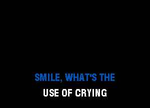 fOU MUST KEEP ON TRYING
SMILE, WHAT'S THE
USE OF CRYIHG