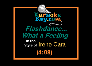 Kafaoke.
Bay.com

Flashdance...

What 3 Feeling

In the
Style 0! Irene Cara

(4z08)