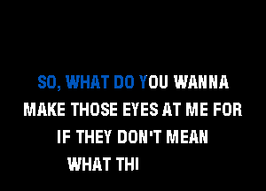 SO, WHAT DO YOU WANNA

AND BABY YOU'LL FIND
YOU'RE MESSIH'
WITH DYNAMITE