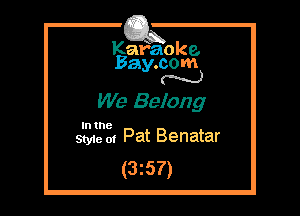 Kafaoke.
Bay.com
M

We Belong

In the
Styie of Pat Benatar

(3z57)