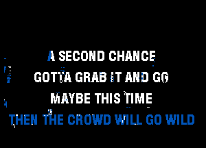 A secoun cmmcg
'13 Gmfn GRAB H mm (30
a MAYBE THIS TIME

THE T'hE cnown WILL GO WILD