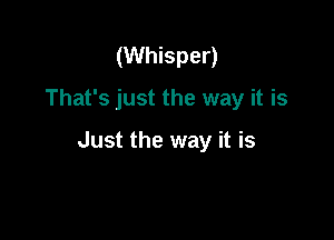 (Whisper)
That's just the way it is

Just the way it is